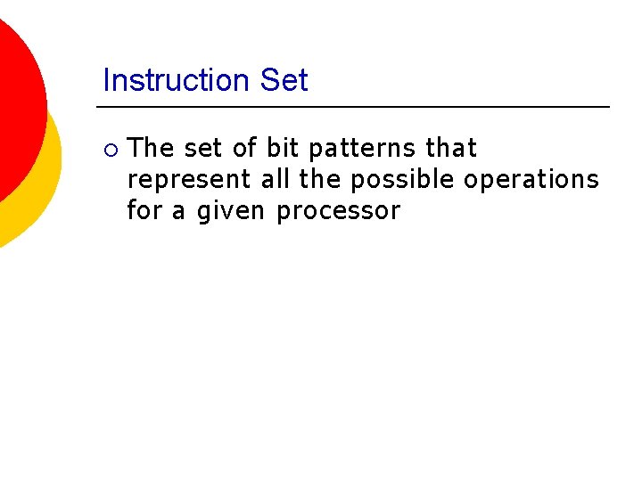 Instruction Set ¡ The set of bit patterns that represent all the possible operations Instruction Set ¡ The set of bit patterns that represent all the possible operations