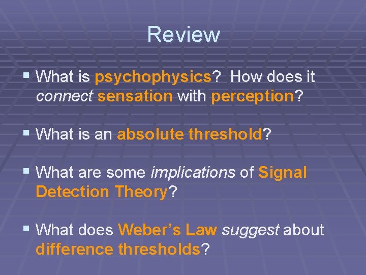 Review § What is psychophysics? How does it connect sensation with perception? § What