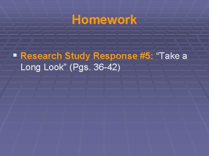 Homework § Research Study Response #5: “Take a Long Look” (Pgs. 36 -42) 
