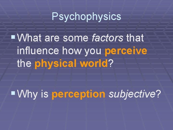 Psychophysics § What are some factors that influence how you perceive the physical world?