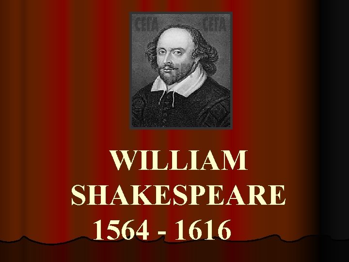 WILLIAM SHAKESPEARE 1564 - 1616 