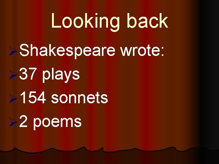 Looking back ØShakespeare wrote: Ø 37 plays Ø 154 sonnets Ø 2 poems 