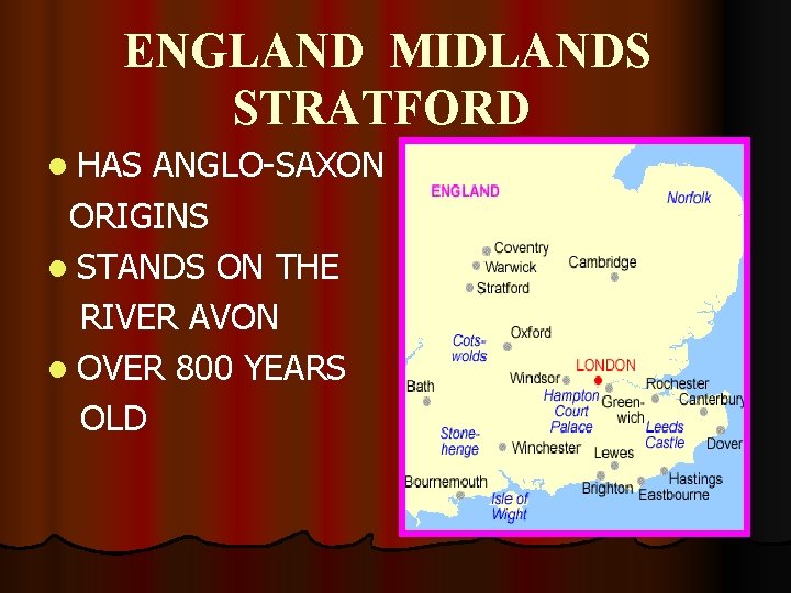 ENGLAND MIDLANDS STRATFORD l HAS ANGLO-SAXON ORIGINS l STANDS ON THE RIVER AVON l