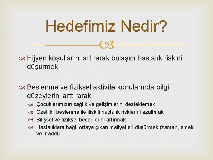 Hedefimiz Nedir? Hijyen koşullarını artırarak bulaşıcı hastalık riskini düşürmek Beslenme ve fiziksel aktivite konularında