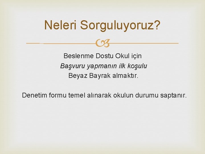 Neleri Sorguluyoruz? Beslenme Dostu Okul için Başvuru yapmanın ilk koşulu Beyaz Bayrak almaktır. Denetim