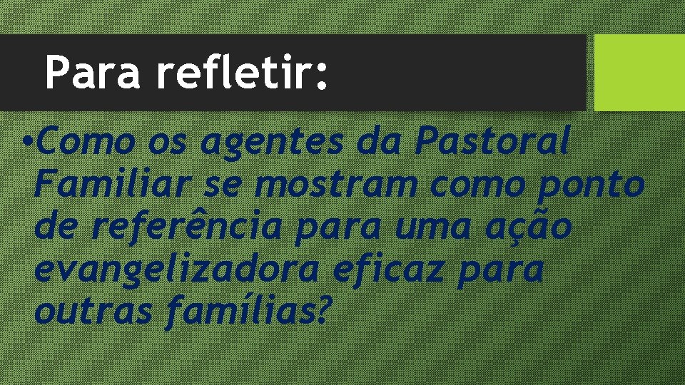 Para refletir: • Como os agentes da Pastoral Familiar se mostram como ponto de