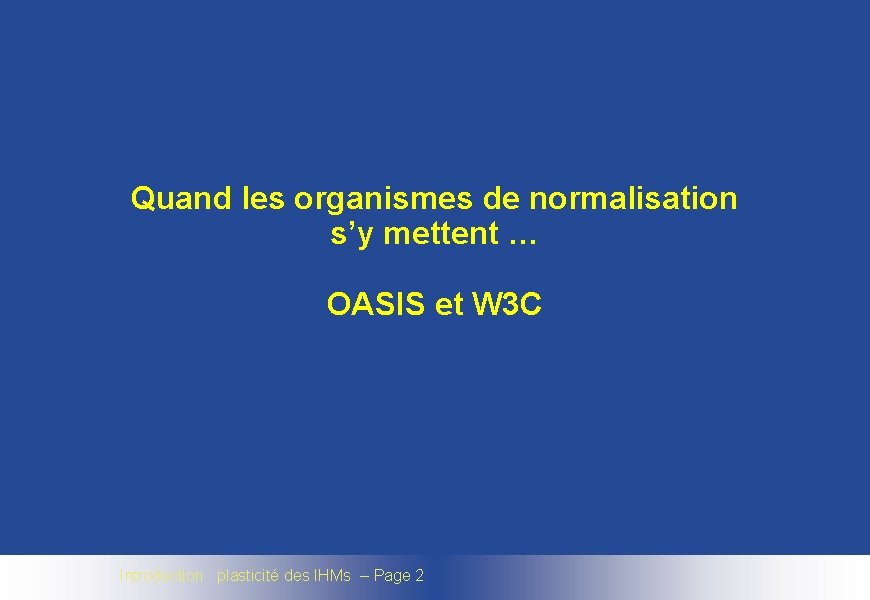 Quand les organismes de normalisation s’y mettent … OASIS et W 3 C Introduction