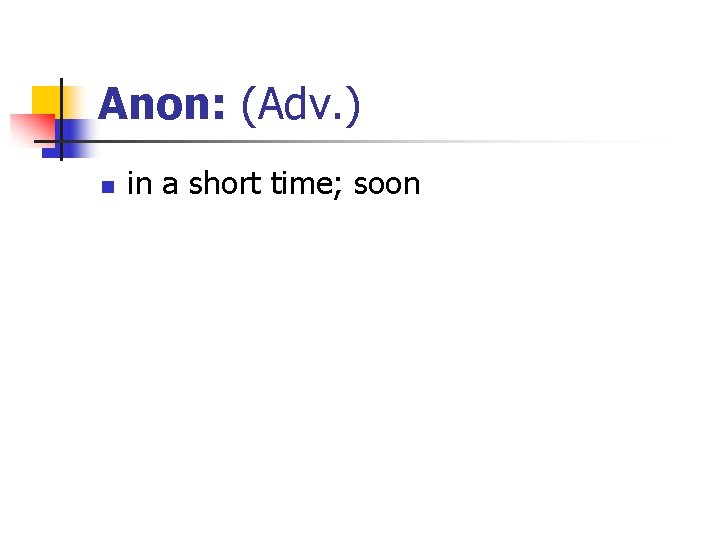 Anon: (Adv. ) n in a short time; soon 