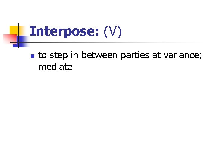Interpose: (V) n to step in between parties at variance; mediate 