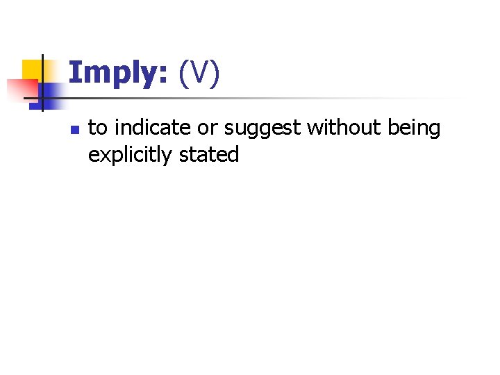Imply: (V) n to indicate or suggest without being explicitly stated 