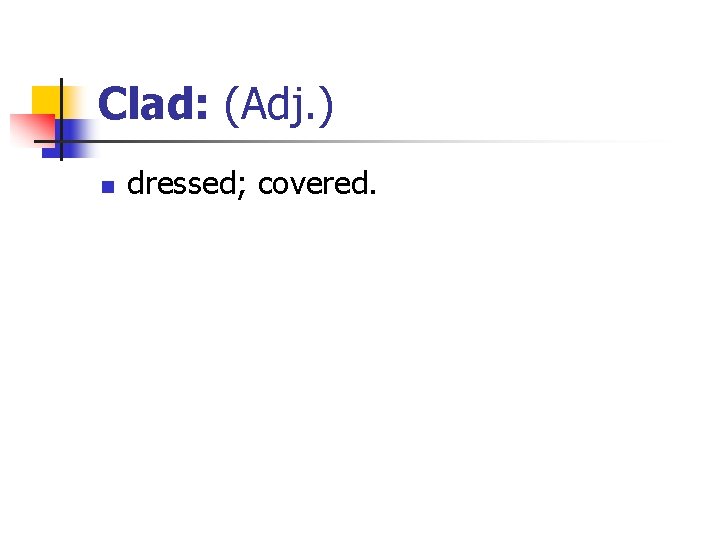 Clad: (Adj. ) n dressed; covered. 