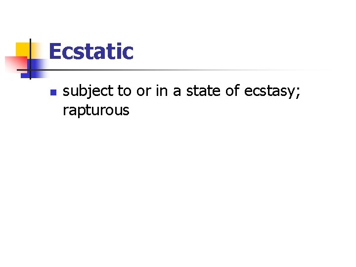 Ecstatic n subject to or in a state of ecstasy; rapturous 