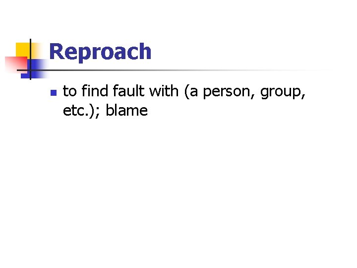Reproach n to find fault with (a person, group, etc. ); blame 