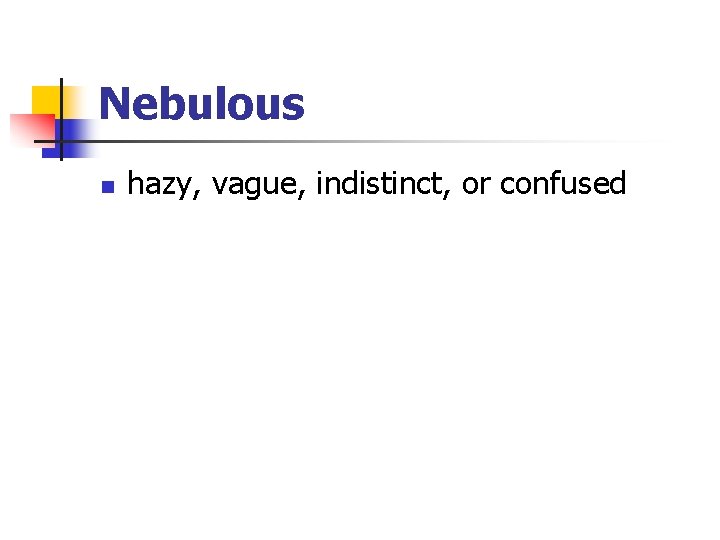 Nebulous n hazy, vague, indistinct, or confused 