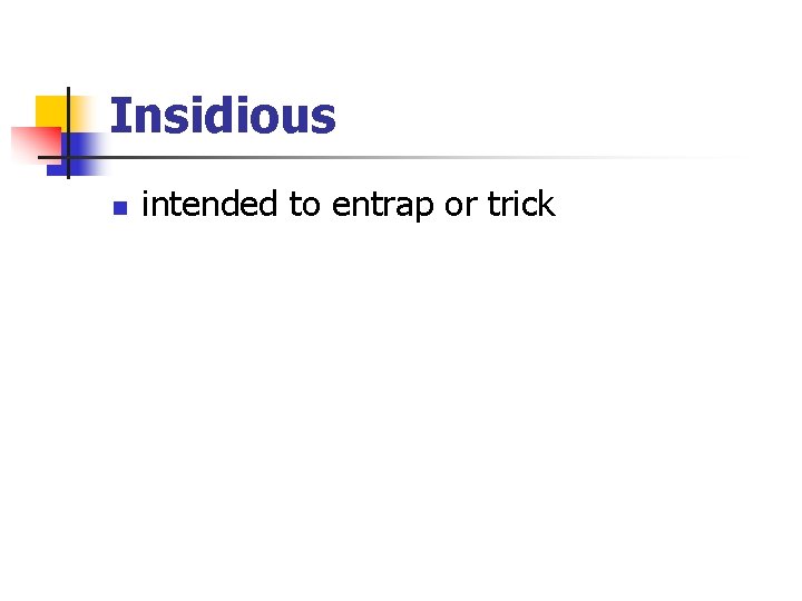 Insidious n intended to entrap or trick 