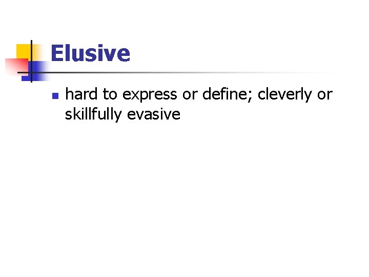 Elusive n hard to express or define; cleverly or skillfully evasive 