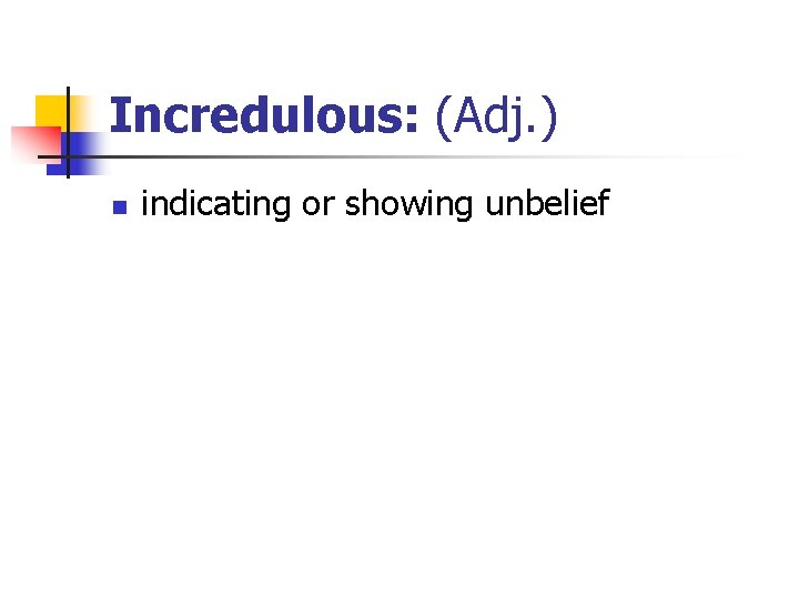 Incredulous: (Adj. ) n indicating or showing unbelief 