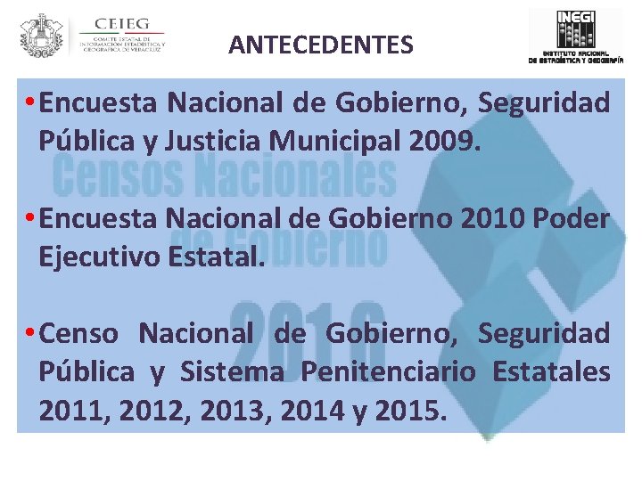ANTECEDENTES • Encuesta Nacional de Gobierno, Seguridad Pública y Justicia Municipal 2009. • Encuesta