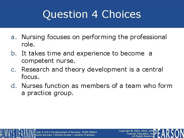 Question 4 Choices a. Nursing focuses on performing the professional role. b. It takes