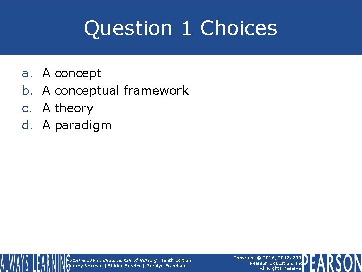 Question 1 Choices a. b. c. d. A A conceptual framework theory paradigm Kozier