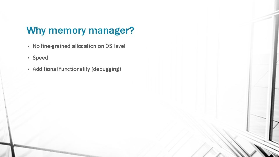 Why memory manager? • No fine-grained allocation on OS level • Speed • Additional