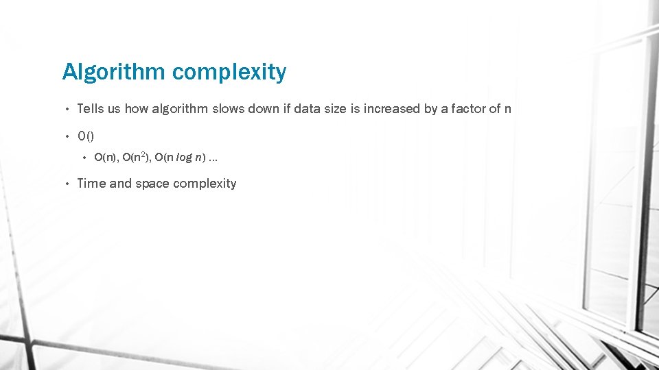Algorithm complexity • Tells us how algorithm slows down if data size is increased