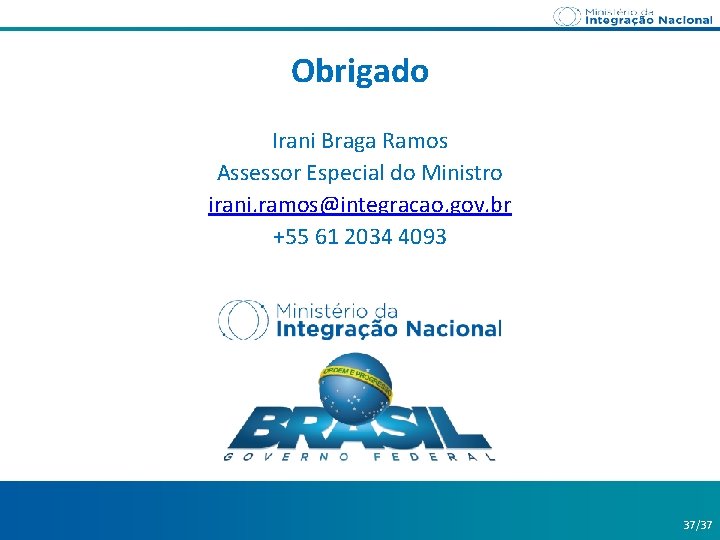 Obrigado Irani Braga Ramos Assessor Especial do Ministro irani. ramos@integracao. gov. br +55 61