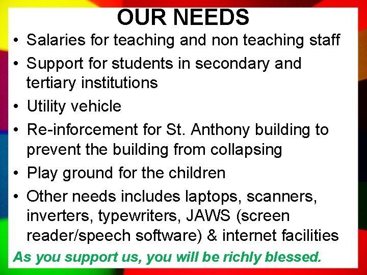 OUR NEEDS • Salaries for teaching and non teaching staff • Support for students