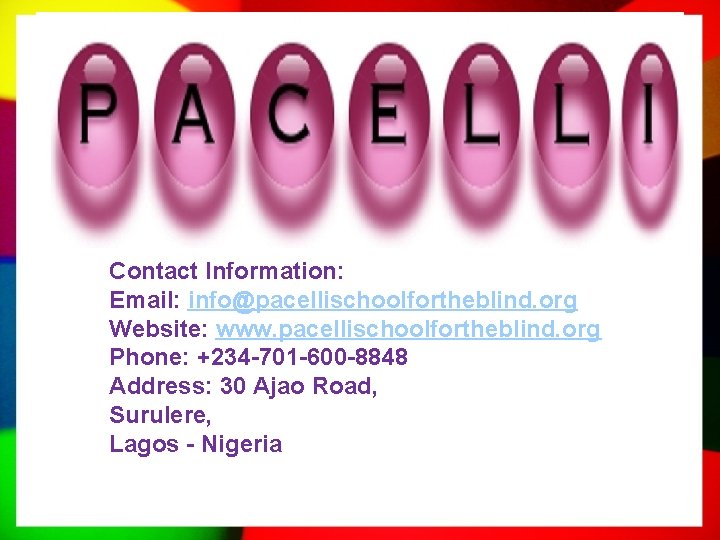 Contact Information: Email: info@pacellischoolfortheblind. org Website: www. pacellischoolfortheblind. org Phone: +234 -701 -600 -8848