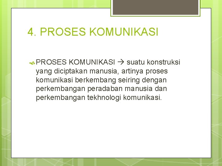 4. PROSES KOMUNIKASI suatu konstruksi yang diciptakan manusia, artinya proses komunikasi berkembang seiring dengan