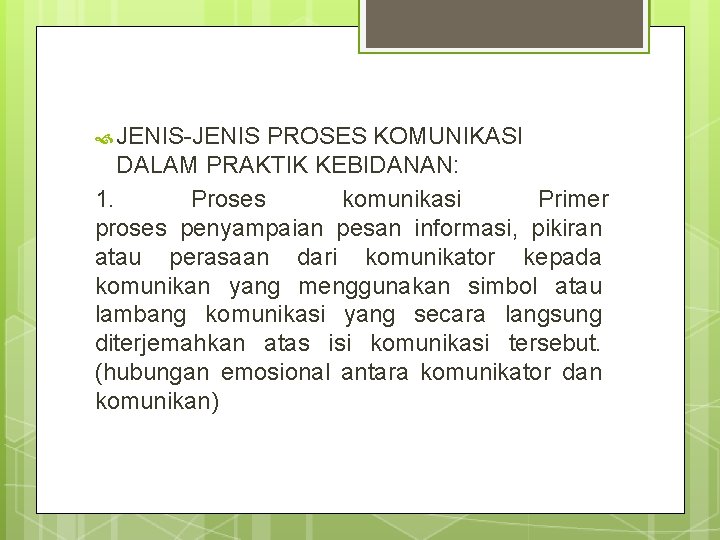  JENIS-JENIS PROSES KOMUNIKASI DALAM PRAKTIK KEBIDANAN: 1. Proses komunikasi Primer proses penyampaian pesan