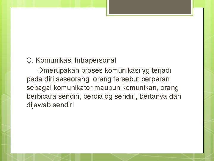 C. Komunikasi Intrapersonal merupakan proses komunikasi yg terjadi pada diri seseorang, orang tersebut berperan