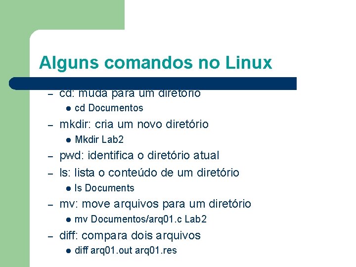 Alguns comandos no Linux – cd: muda para um diretório l – mkdir: cria