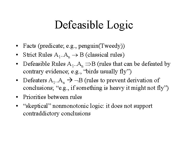 Defeasible Logic • Facts (predicate; e. g. , penguin(Tweedy)) • Strict Rules A 1.