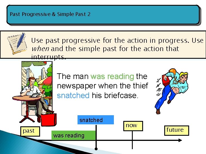 Past Progressive & Simple Past 2 Use past progressive for the action in progress.