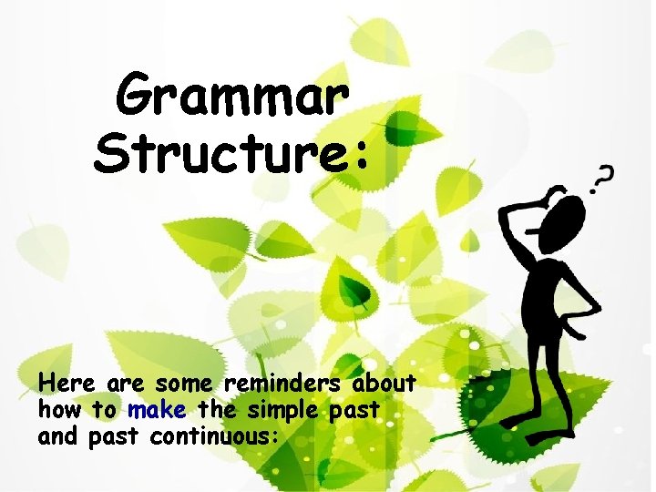 Grammar Structure: Here are some reminders about how to make the simple past and