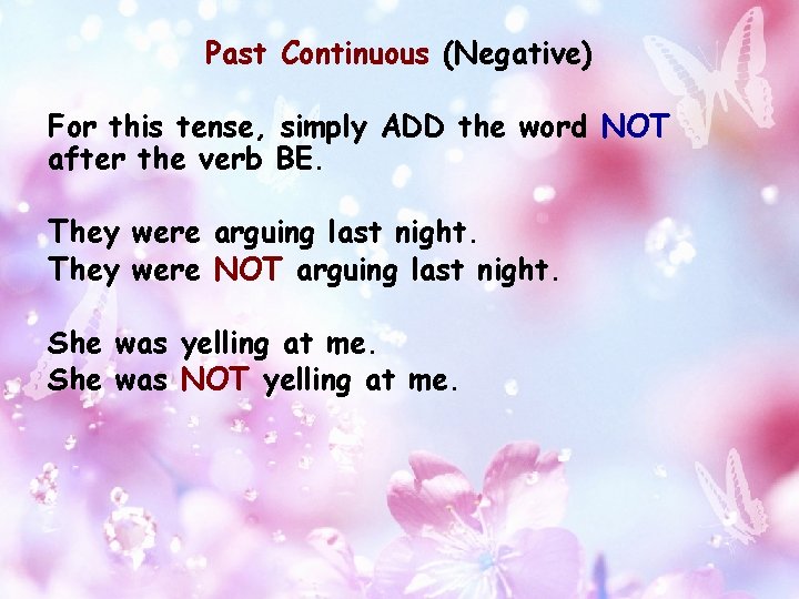 Past Continuous (Negative) For this tense, simply ADD the word NOT after the verb