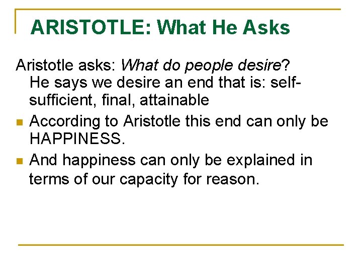 ARISTOTLE: What He Asks Aristotle asks: What do people desire? He says we desire