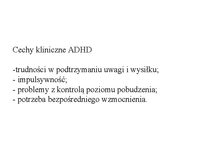 Cechy kliniczne ADHD -trudności w podtrzymaniu uwagi i wysiłku; - impulsywność; - problemy z