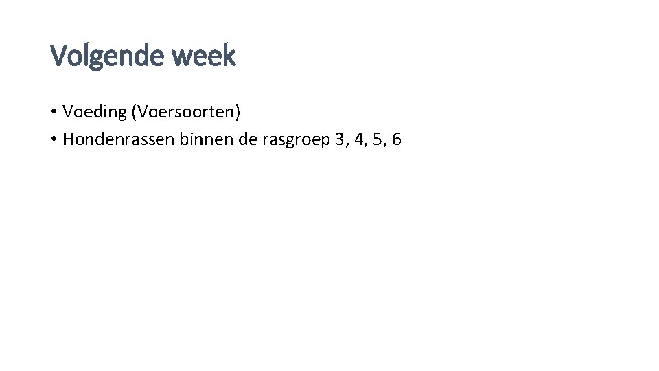 Volgende week • Voeding (Voersoorten) • Hondenrassen binnen de rasgroep 3, 4, 5, 6