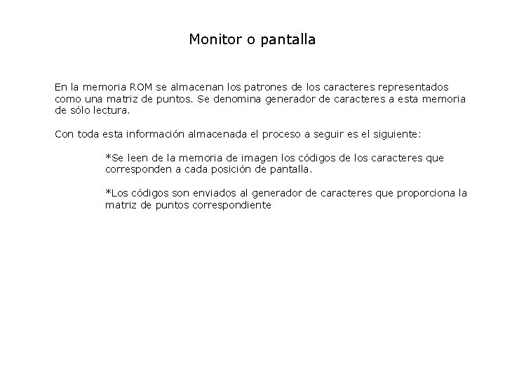 Monitor o pantalla En la memoria ROM se almacenan los patrones de los caracteres