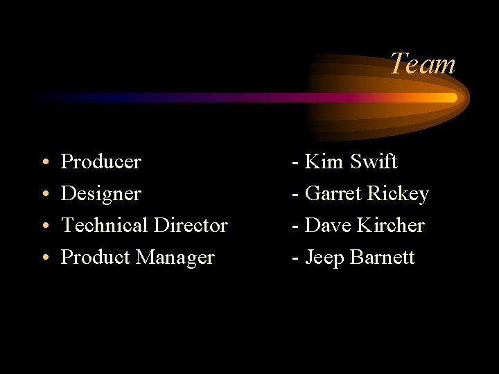 Team • • Producer Designer Technical Director Product Manager - Kim Swift - Garret