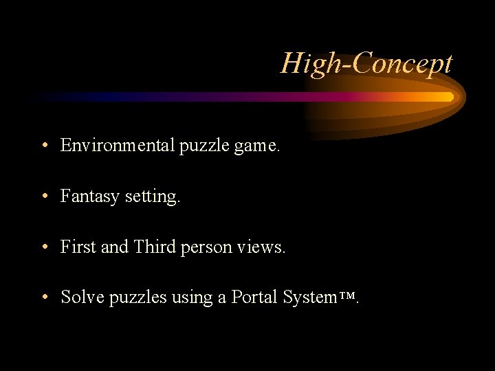 High-Concept • Environmental puzzle game. • Fantasy setting. • First and Third person views.