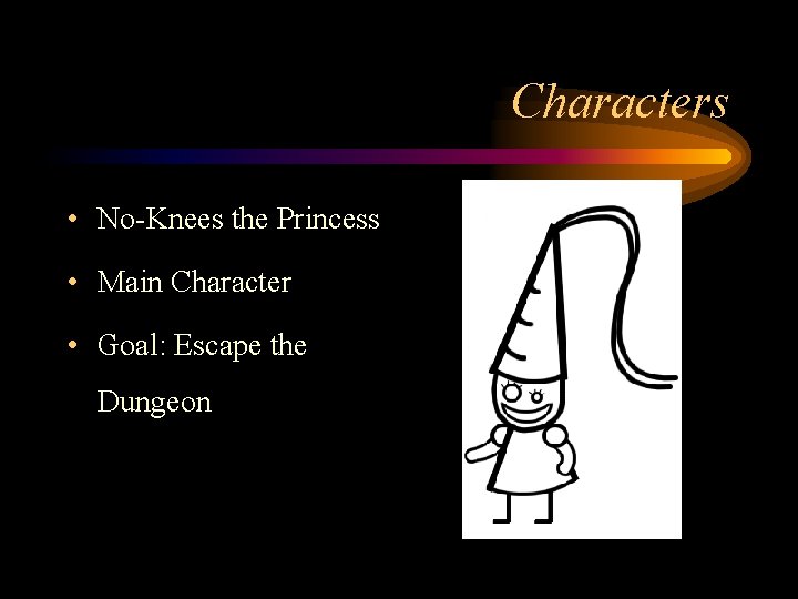 Characters • No-Knees the Princess • Main Character • Goal: Escape the Dungeon 