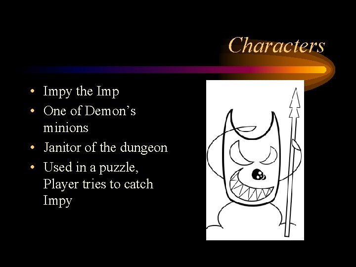 Characters • Impy the Imp • One of Demon’s minions • Janitor of the