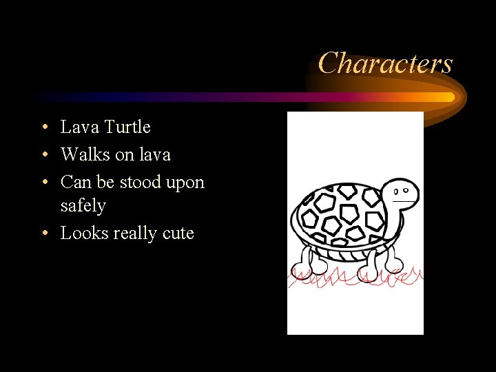 Characters • Lava Turtle • Walks on lava • Can be stood upon safely