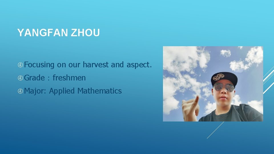 YANGFAN ZHOU Focusing on our harvest and aspect. Grade：freshmen Major: Applied Mathematics 