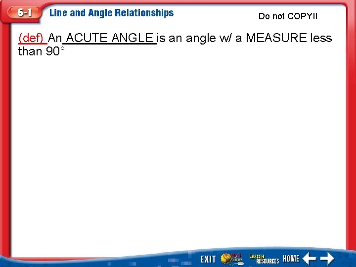 Do not COPY!! (def) An ACUTE ANGLE is an angle w/ a MEASURE less