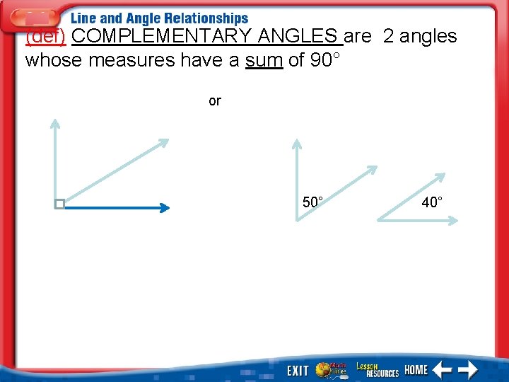 (def) COMPLEMENTARY ANGLES are 2 angles whose measures have a sum of 90° or