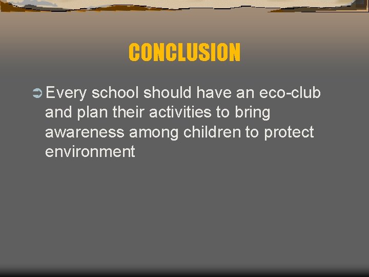 CONCLUSION Ü Every school should have an eco-club and plan their activities to bring